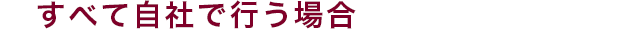 すべて自社で行う場合